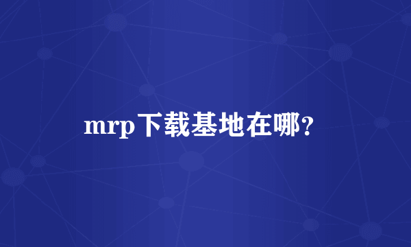 mrp下载基地在哪？