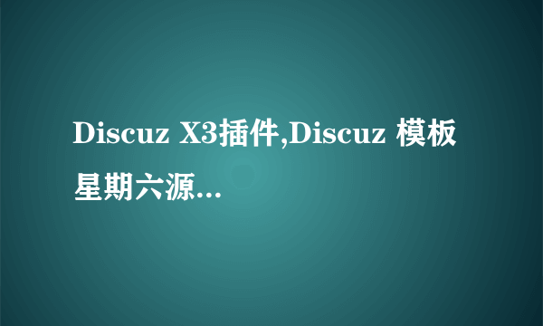 Discuz X3插件,Discuz 模板星期六源码大家不要起买vip啊啊！上当的教训大家千万不要去买啊