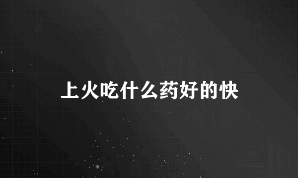 上火吃什么药好的快