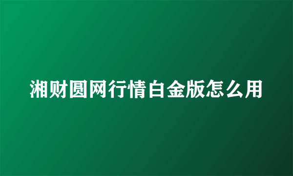 湘财圆网行情白金版怎么用