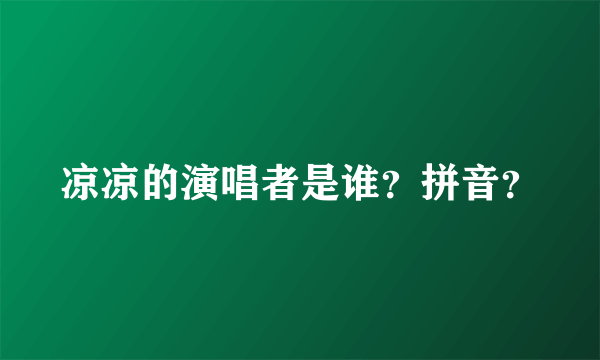 凉凉的演唱者是谁？拼音？