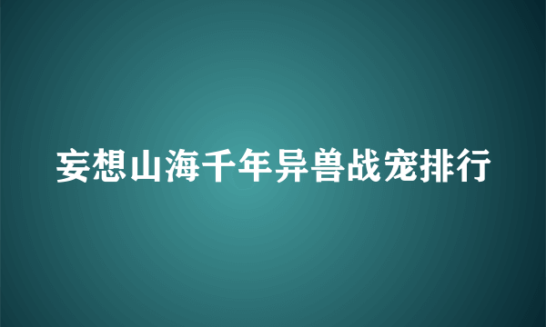 妄想山海千年异兽战宠排行