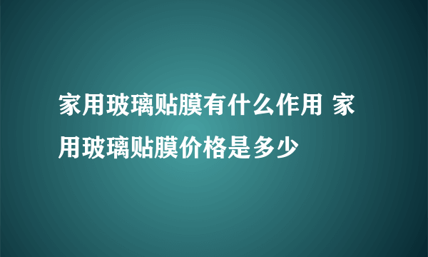 家用玻璃贴膜有什么作用 家用玻璃贴膜价格是多少
