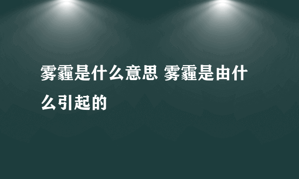 雾霾是什么意思 雾霾是由什么引起的