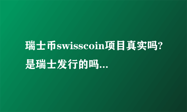 瑞士币swisscoin项目真实吗?是瑞士发行的吗？和比特币比它的优势是什么？