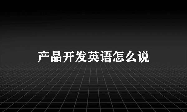 产品开发英语怎么说