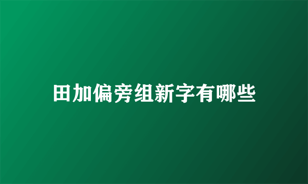 田加偏旁组新字有哪些