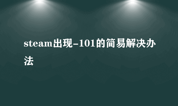 steam出现-101的简易解决办法