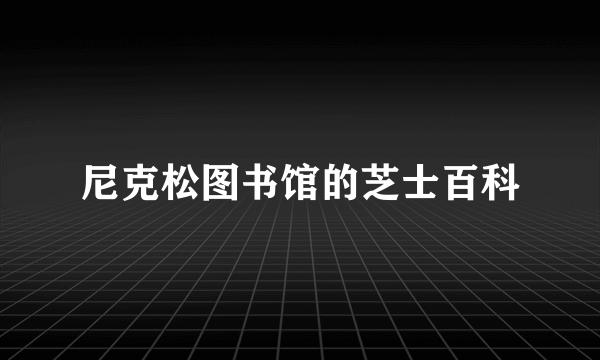 尼克松图书馆的芝士百科