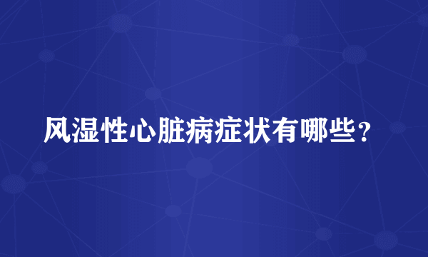 风湿性心脏病症状有哪些？