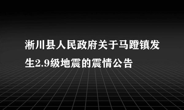 淅川县人民政府关于马蹬镇发生2.9级地震的震情公告