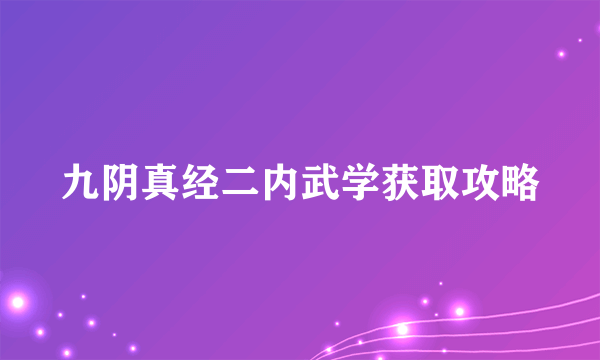 九阴真经二内武学获取攻略