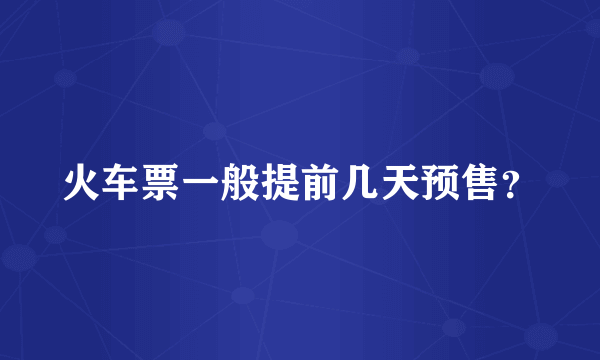 火车票一般提前几天预售？