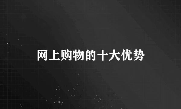 网上购物的十大优势