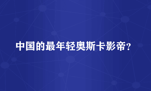 中国的最年轻奥斯卡影帝？