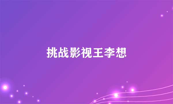 挑战影视王李想