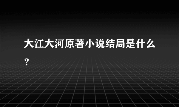 大江大河原著小说结局是什么？