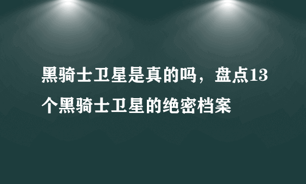 黑骑士卫星是真的吗，盘点13个黑骑士卫星的绝密档案