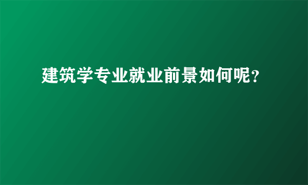 建筑学专业就业前景如何呢？