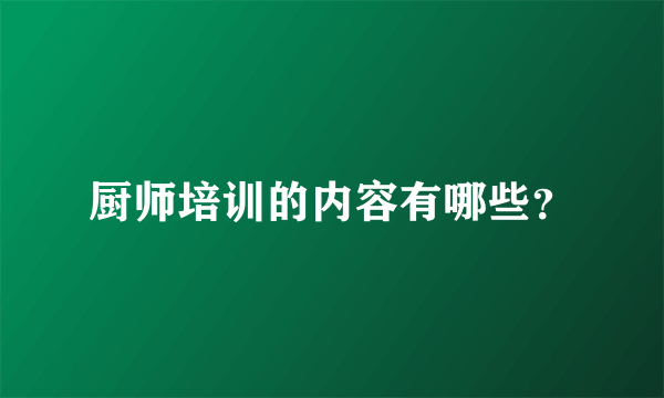 厨师培训的内容有哪些？