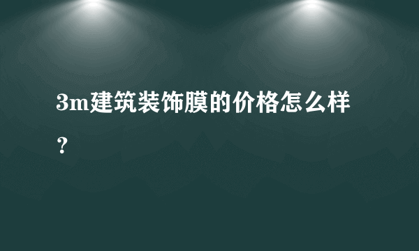 3m建筑装饰膜的价格怎么样？
