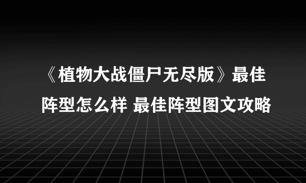 《植物大战僵尸无尽版》最佳阵型怎么样 最佳阵型图文攻略