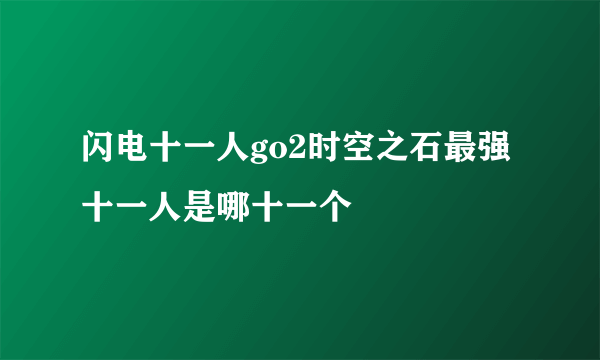 闪电十一人go2时空之石最强十一人是哪十一个