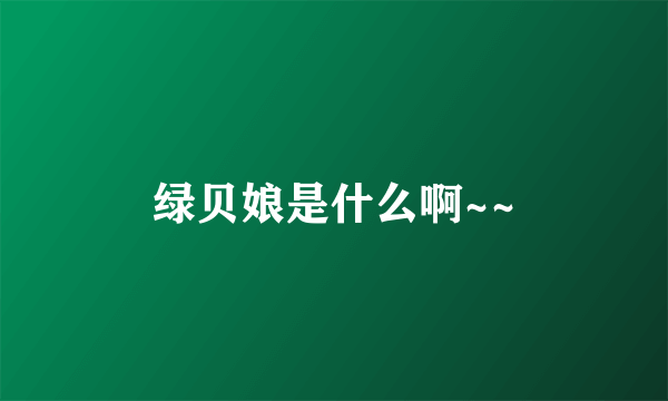 绿贝娘是什么啊~~