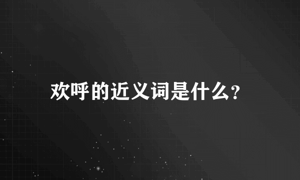 欢呼的近义词是什么？