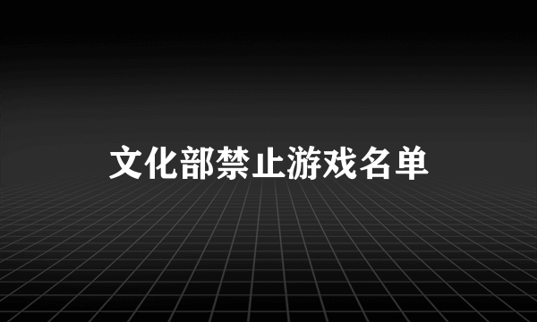 文化部禁止游戏名单