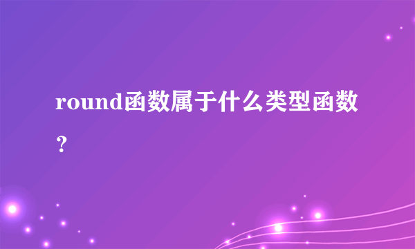 round函数属于什么类型函数？