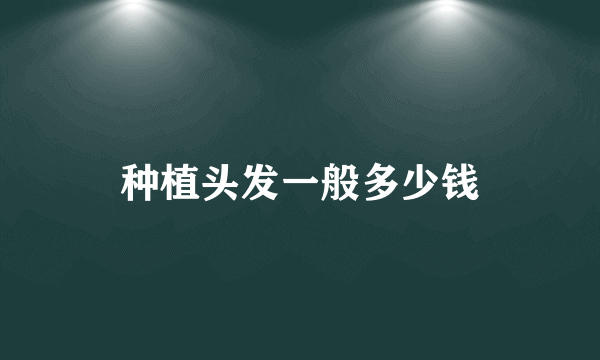 种植头发一般多少钱