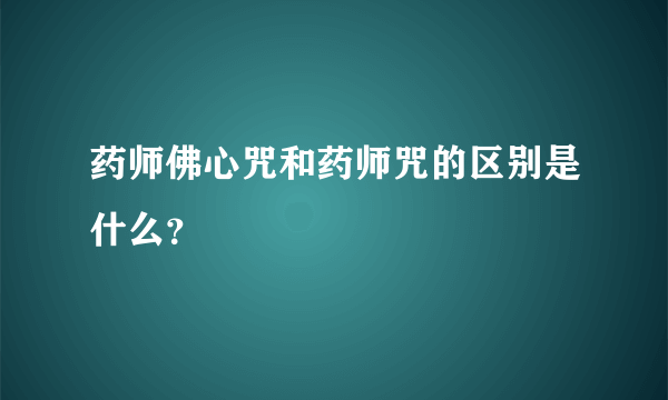 药师佛心咒和药师咒的区别是什么？