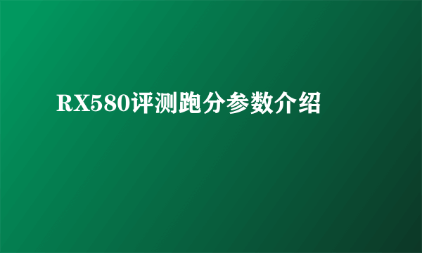 RX580评测跑分参数介绍