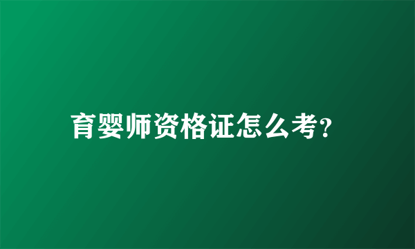 育婴师资格证怎么考？