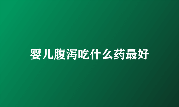 婴儿腹泻吃什么药最好