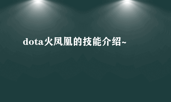 dota火凤凰的技能介绍~