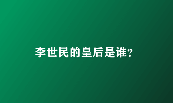 李世民的皇后是谁？