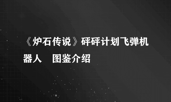 《炉石传说》砰砰计划飞弹机器人​图鉴介绍