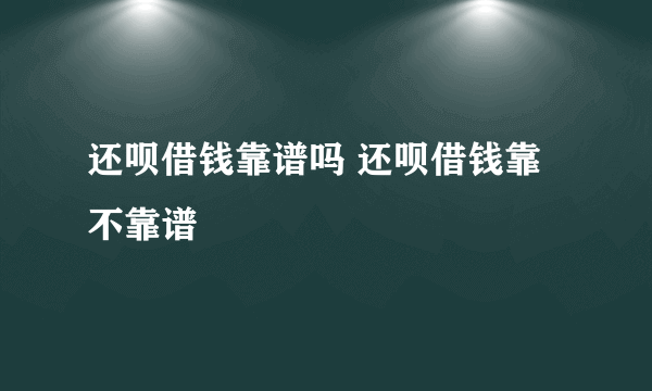还呗借钱靠谱吗 还呗借钱靠不靠谱