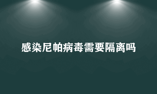 感染尼帕病毒需要隔离吗