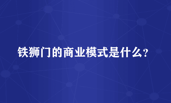 铁狮门的商业模式是什么？