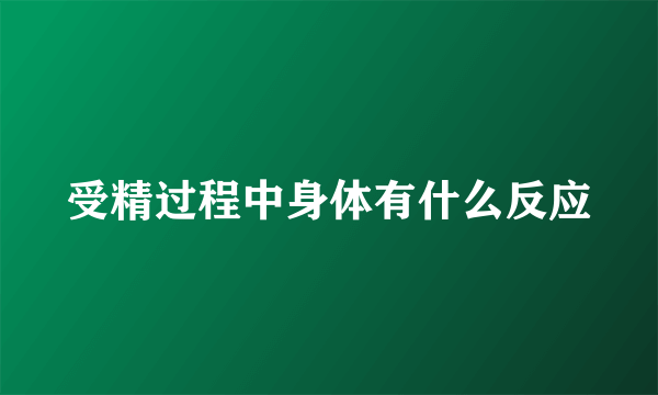 受精过程中身体有什么反应