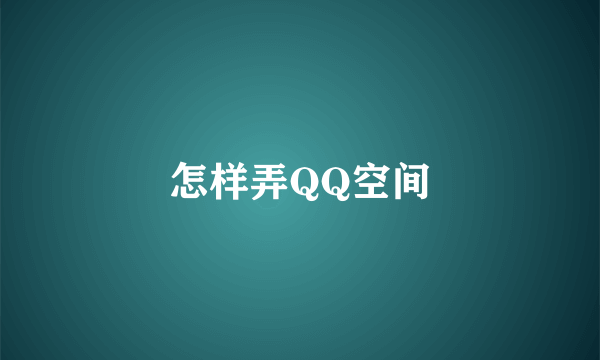 怎样弄QQ空间