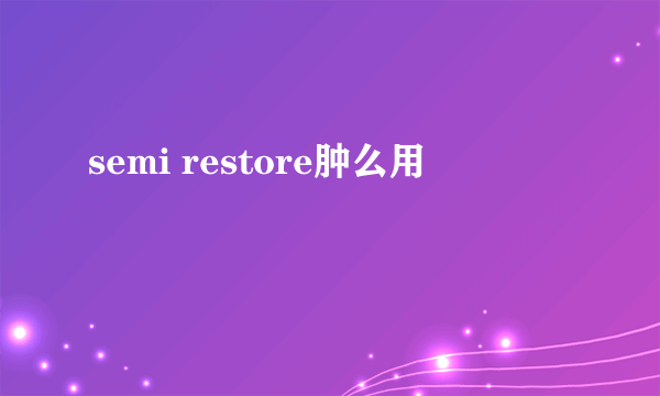 semi restore肿么用