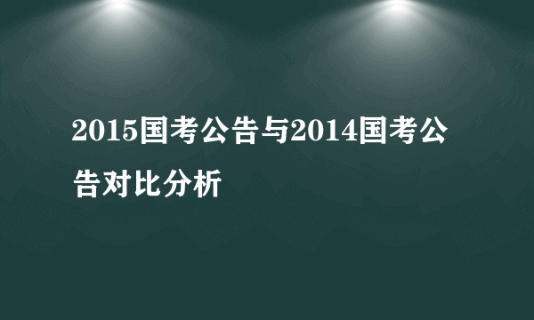 2015国考公告与2014国考公告对比分析