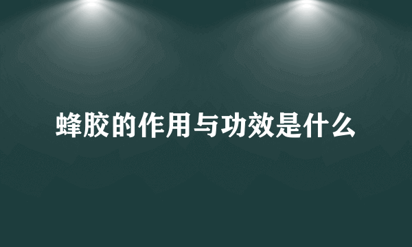 蜂胶的作用与功效是什么