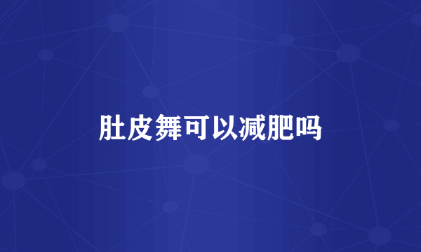 肚皮舞可以减肥吗