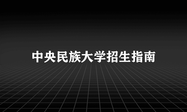 中央民族大学招生指南