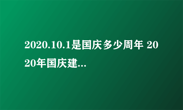 2020.10.1是国庆多少周年 2020年国庆建国多少周年